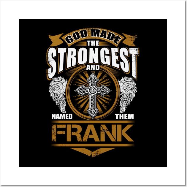 Frank Name T Shirt - God Found Strongest And Named Them Frank Gift Item Wall Art by reelingduvet